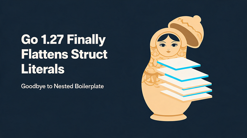 Go 1.27 Finally Flattens Struct Literals