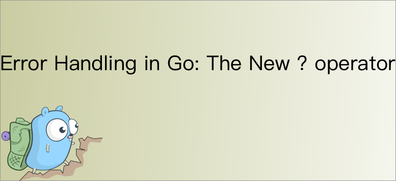 Error Handling in Go: The New ? operator