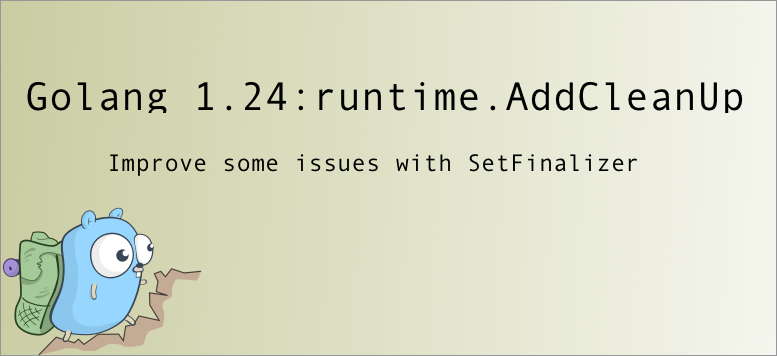 Golang 1.24: runtime.AddCleanup