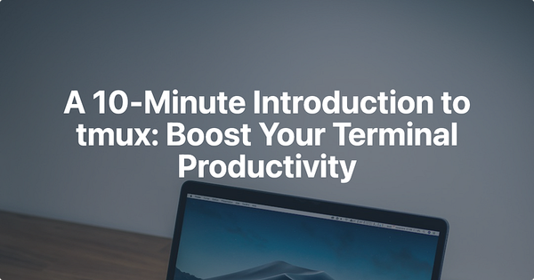 A 10-Minute Introduction to tmux: Boost Your Terminal Productivity