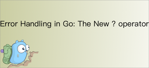 Error Handling in Go: The New ? operator