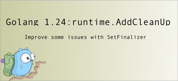 Golang 1.24: runtime.AddCleanup